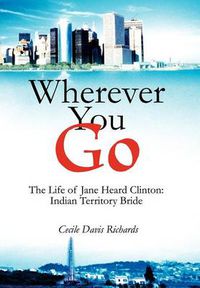 Cover image for Wherever You Go:the Life of Jane Heard Clinton: Indian Territory Bride