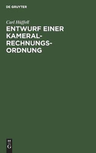 Cover image for Entwurf Einer Kameral-Rechnungs-Ordnung: Zum Gebrauche Fur Gesetzgebungs-Kommissionen Deutscher Staaten Und Standesherrliche Rentkammern, So Wie Zum Selbstunterrichte Im Kameral-Rechnungswesen