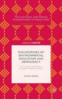 Cover image for Philosophies of Environmental Education and Democracy: Harris, Dewey, and Bateson on Human Freedoms in Nature