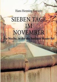 Cover image for Sieben Tage im November: Die Woche, in der die Berliner Mauer fiel