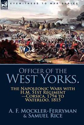 Cover image for Officer of the West Yorks: the Napoleonic Wars with H.M. 51st Regiment-Corsica, 1794 to Waterloo, 1815