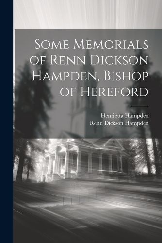 Cover image for Some Memorials of Renn Dickson Hampden, Bishop of Hereford