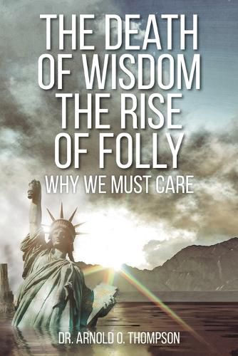 Cover image for The Death of Wisdom The Rise of Folly: Why We Must Care