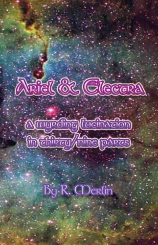Cover image for Ariel & Electra: A Wyrding Lucination in Thirty/Nine Parts
