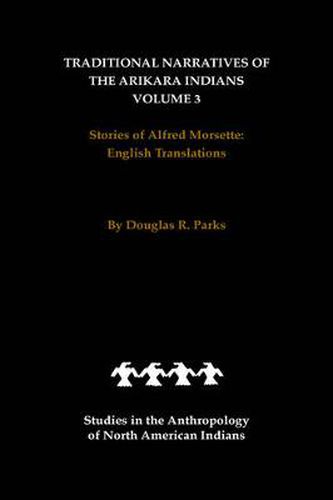 Cover image for Traditional Narratives of the Arikara Indians, English Translations, Volume 3: Stories of Alfred Morsette