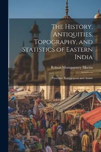 Cover image for The History, Antiquities, Topography, and Statistics of Eastern India