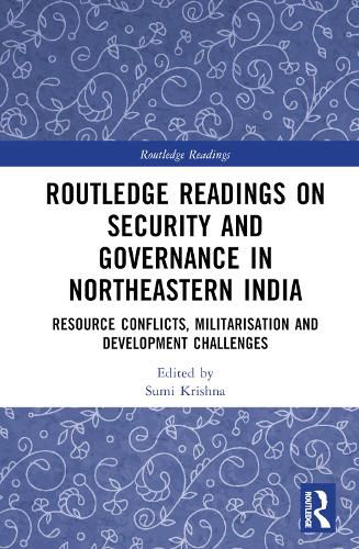 Cover image for Routledge Readings on Security and Governance in Northeastern India: Resource Conflicts, Militarisation and Development Challenges