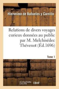 Cover image for Relations de Divers Voyages Curieux Donnees Au Public Par M. Melchisedec Thevenot. Tome 1: Relation Des Isles Philippines