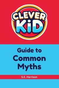 Cover image for Clever Kid Guide to Common Myths