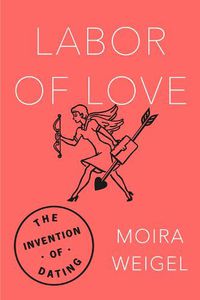 Cover image for Labor of Love: The Invention of Dating