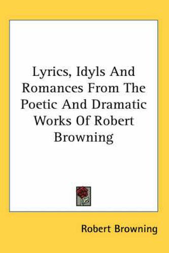 Cover image for Lyrics, Idyls and Romances from the Poetic and Dramatic Works of Robert Browning