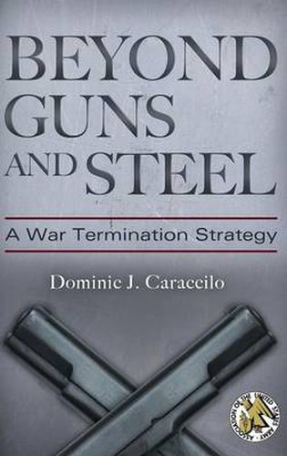 Cover image for Beyond Guns and Steel: A War Termination Strategy