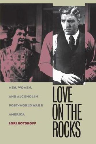 Cover image for Love on the Rocks: Men, Women, and Alcohol in Post-World War II America