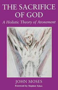 Cover image for The Sacrifice of God: A Holistic Theory of Atonement