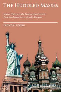 Cover image for The Huddled Masses: Jewish History in the Former Soviet Union: First-Hand Interviews with the Migrs