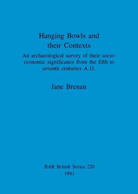 Cover image for Hanging Bowls and their contexts: An archaeological survey of their socio-economic significance from the fifth to seventh centuries A.D.