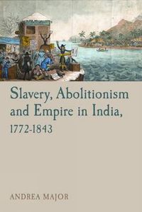 Cover image for Slavery, Abolitionism and Empire in India, 1772-1843