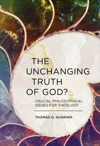 Cover image for The Unchanging Truth of God?: Crucial Philosophical Issues for Theology