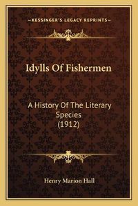 Cover image for Idylls of Fishermen: A History of the Literary Species (1912)