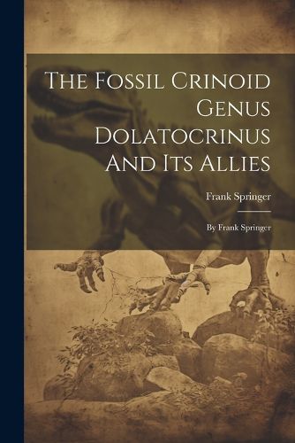 Cover image for The Fossil Crinoid Genus Dolatocrinus And Its Allies