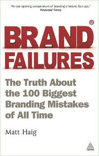 Cover image for Brand Failures: The Truth About the 100 Biggest Branding Mistakes of All Time