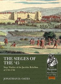 Cover image for The Sieges of the '45: Siege Warfare During the Jacobite Rebellion of 1745-1746