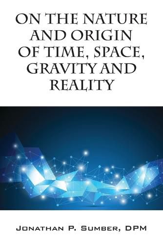 Cover image for On the Nature and Origin of Time, Space, Gravity and Reality