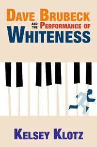 Cover image for Dave Brubeck and the Performance of Whiteness
