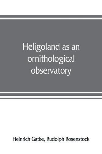 Cover image for Heligoland as an ornithological observatory; the result of fifty years' experience