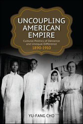 Cover image for Uncoupling American Empire: Cultural Politics of Deviance and Unequal Difference, 1890-1910