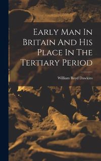Cover image for Early Man In Britain And His Place In The Tertiary Period