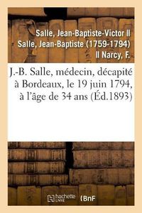 Cover image for Sur J.-B. Salle, Medecin, Ne A Vezelise En 1760, Decapite A Bordeaux, Le 19 Juin 1794