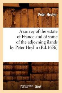 Cover image for A Survey of the Estate of France and of Some of the Adjoyning Ilands by Peter Heylin (Ed.1656)