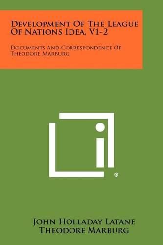 Cover image for Development of the League of Nations Idea, V1-2: Documents and Correspondence of Theodore Marburg