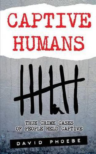 Cover image for Captive Humans: True Crime Cases of People Held Captive
