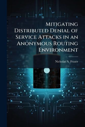 Cover image for Mitigating Distributed Denial of Service Attacks in an Anonymous Routing Environment