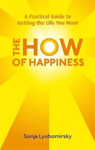 Cover image for The How Of Happiness: A Practical Guide to Getting The Life You Want