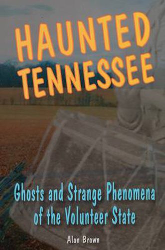 Cover image for Haunted Tennessee: Ghosts and Strange Phenomena of the Volunteer State