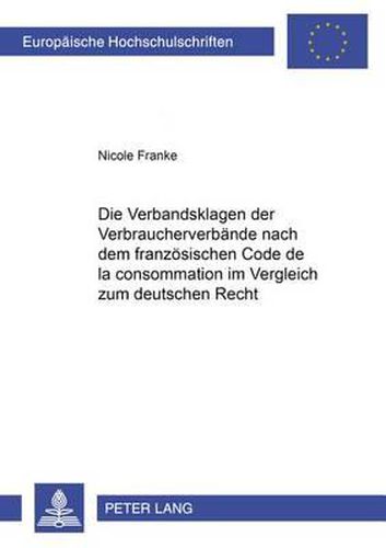 Cover image for Die Verbandsklagen Der Verbraucherverbaende Nach Dem Franzoesischen Code de la Consommation Im Vergleich Zum Deutschen Recht