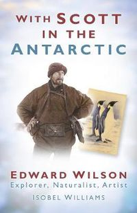 Cover image for With Scott in the Antarctic: Edward Wilson: Explorer, Naturalist, Artist