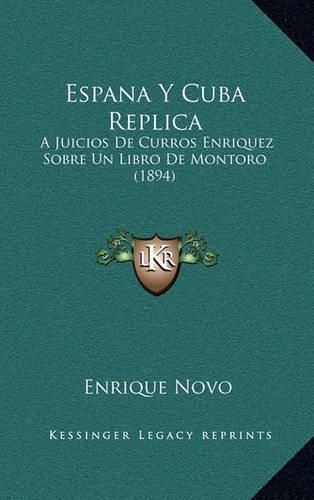 Cover image for Espana y Cuba Replica: A Juicios de Curros Enriquez Sobre Un Libro de Montoro (1894)