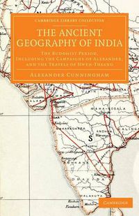 Cover image for The Ancient Geography of India: The Buddhist Period, Including the Campaigns of Alexander, and the Travels of Hwen-Thsang