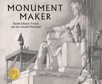 Cover image for Monument Maker: Daniel Chester French and the Lincoln Memorial