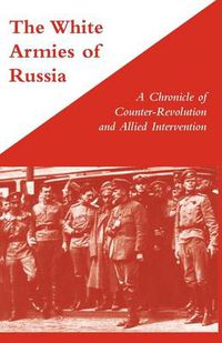 Cover image for White Armies of Russia: A Chronicle of Counter-revolution and Allied Intervention