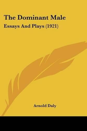 The Dominant Male: Essays and Plays (1921)