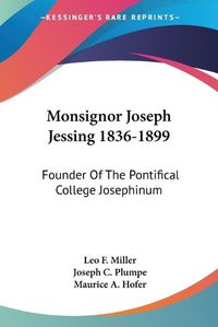 Cover image for Monsignor Joseph Jessing 1836-1899: Founder of the Pontifical College Josephinum