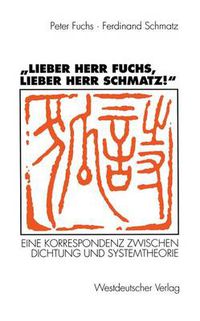 Cover image for Lieber Herr Fuchs, lieber Herr Schmatz!: Eine Korrespondenz zwischen Dichtung und Systemtheorie