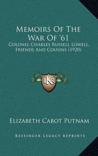 Cover image for Memoirs of the War of '61: Colonel Charles Russell Lowell, Friends and Cousins (1920)