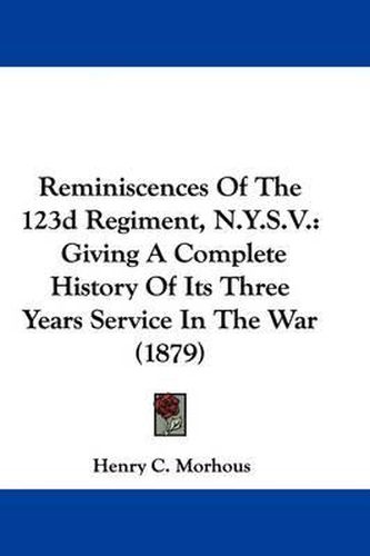 Cover image for Reminiscences of the 123d Regiment, N.Y.S.V.: Giving a Complete History of Its Three Years Service in the War (1879)