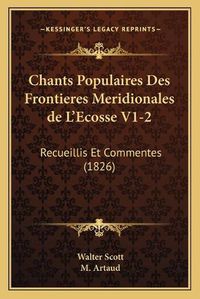 Cover image for Chants Populaires Des Frontieres Meridionales de L'Ecosse V1-2: Recueillis Et Commentes (1826)